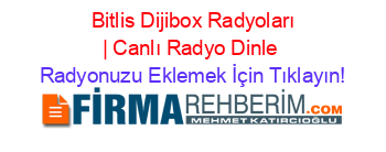 +Bitlis+Dijibox+Radyoları+|+Canlı+Radyo+Dinle Radyonuzu+Eklemek+İçin+Tıklayın!